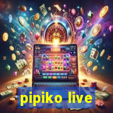 pipiko live